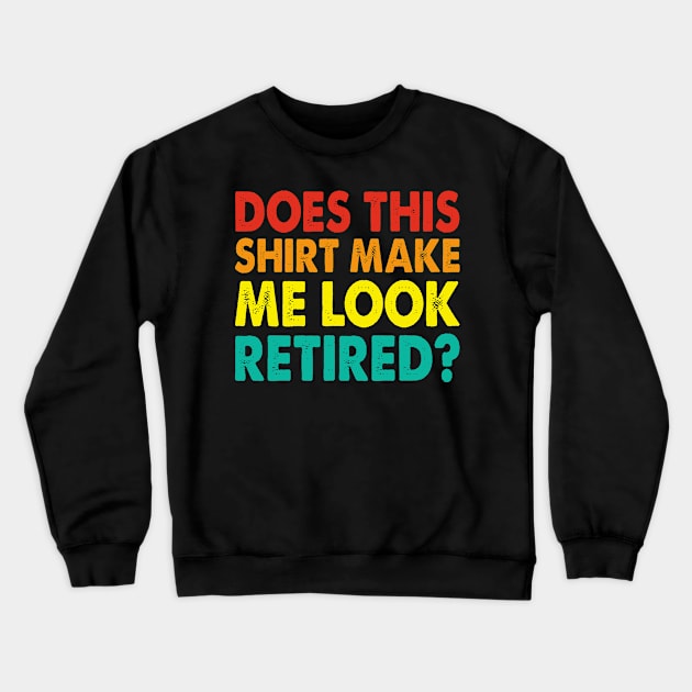 Does This Shirt Make Me Look Retired T shirt For Women Crewneck Sweatshirt by Pretr=ty